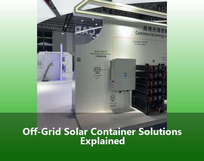 Off-Grid Solar Container Solutions Explained